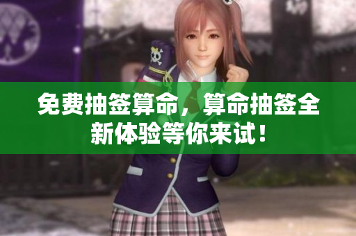 免费抽签算命，算命抽签全新体验等你来试！