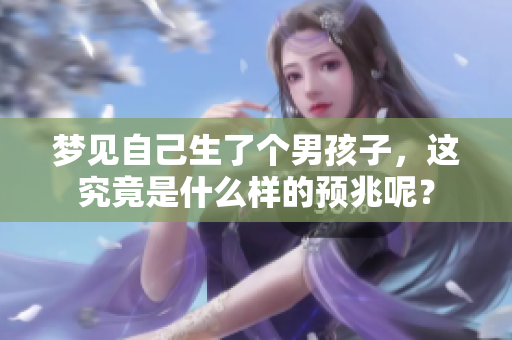 梦见自己生了个男孩子，这究竟是什么样的预兆呢？