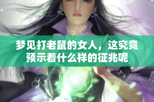 梦见打老鼠的女人，这究竟预示着什么样的征兆呢