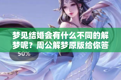 梦见结婚会有什么不同的解梦呢？周公解梦原版给你答案。