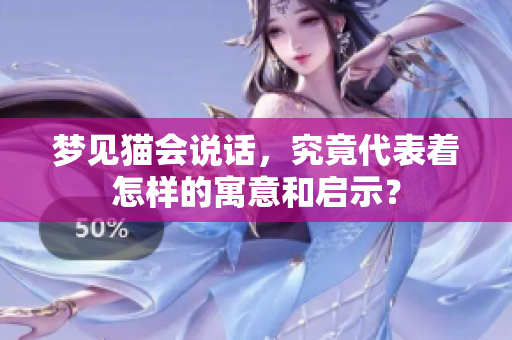 梦见猫会说话，究竟代表着怎样的寓意和启示？