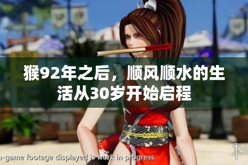 猴92年之后，顺风顺水的生活从30岁开始启程