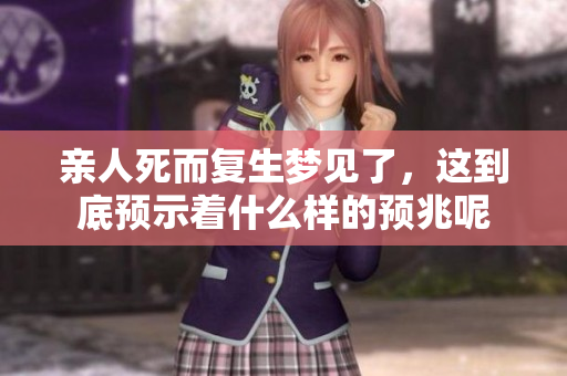 亲人死而复生梦见了，这到底预示着什么样的预兆呢