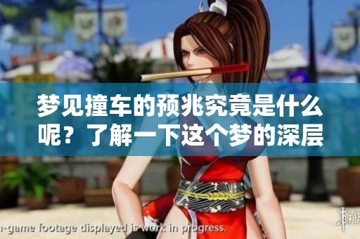 梦见撞车的预兆究竟是什么呢？了解一下这个梦的深层含义。