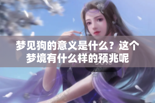 梦见狗的意义是什么？这个梦境有什么样的预兆呢