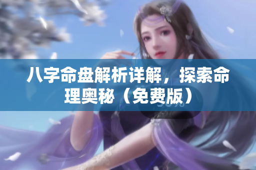 八字命盘解析详解，探索命理奥秘（免费版）