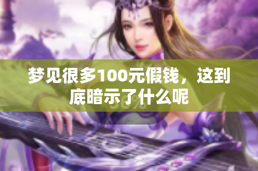 梦见很多100元假钱，这到底暗示了什么呢