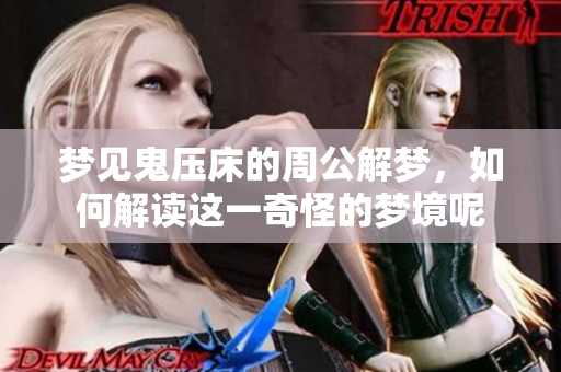梦见鬼压床的周公解梦，如何解读这一奇怪的梦境呢