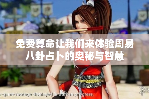免费算命让我们来体验周易八卦占卜的奥秘与智慧