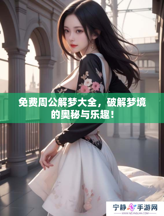 免费周公解梦大全，破解梦境的奥秘与乐趣！
