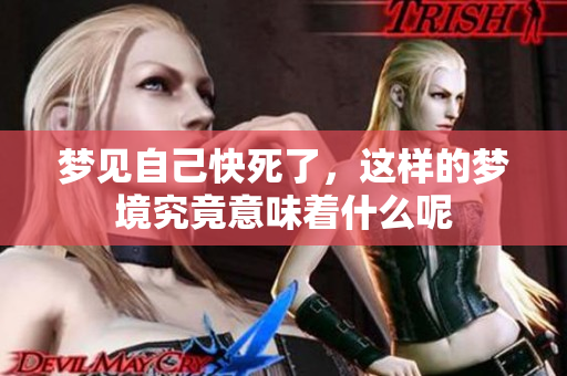 梦见自己快死了，这样的梦境究竟意味着什么呢