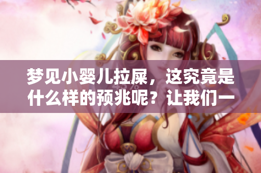 梦见小婴儿拉屎，这究竟是什么样的预兆呢？让我们一起来分析一下。