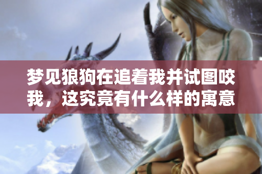 梦见狼狗在追着我并试图咬我，这究竟有什么样的寓意呢