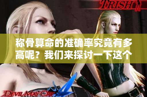 称骨算命的准确率究竟有多高呢？我们来探讨一下这个问题。