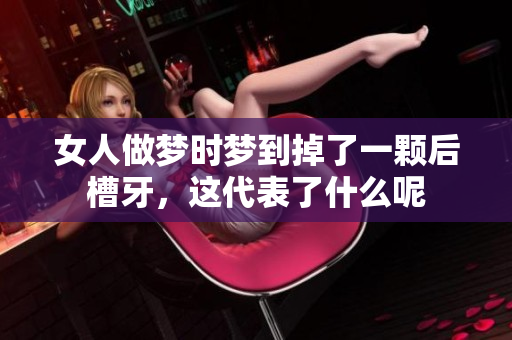 女人做梦时梦到掉了一颗后槽牙，这代表了什么呢