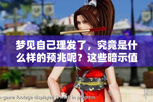 梦见自己理发了，究竟是什么样的预兆呢？这些暗示值得我们深入思考。