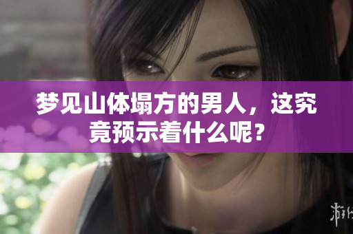 梦见山体塌方的男人，这究竟预示着什么呢？