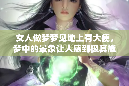 女人做梦梦见地上有大便，梦中的景象让人感到极其尴尬和不适