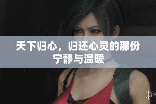 天下归心，归还心灵的那份宁静与温暖