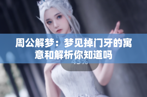 周公解梦：梦见掉门牙的寓意和解析你知道吗