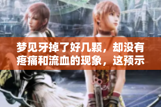 梦见牙掉了好几颗，却没有疼痛和流血的现象，这预示着什么呢