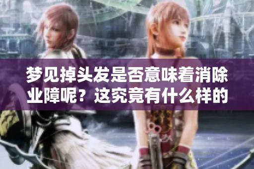 梦见掉头发是否意味着消除业障呢？这究竟有什么样的寓意呢？