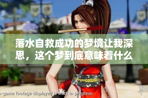 落水自救成功的梦境让我深思，这个梦到底意味着什么呢