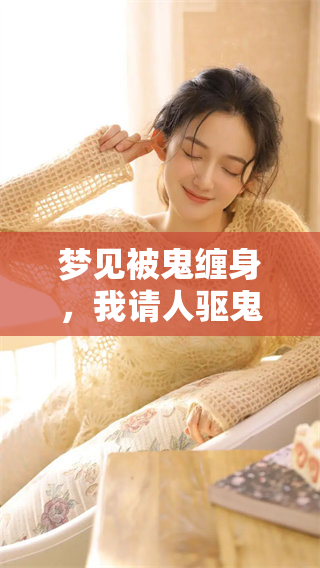 梦见被鬼缠身，我请人驱鬼的奇异经历分享