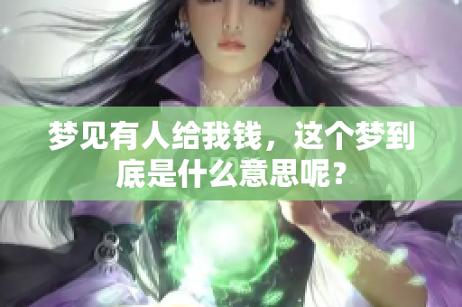 梦见有人给我钱，这个梦到底是什么意思呢？