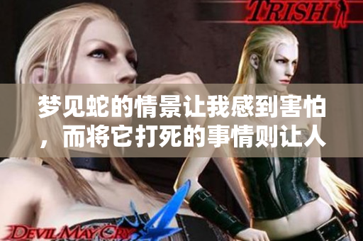 梦见蛇的情景让我感到害怕，而将它打死的事情则让人松了一口气