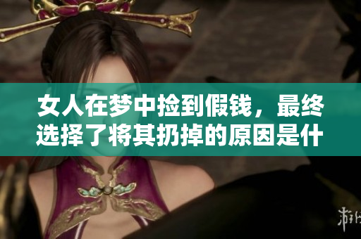 女人在梦中捡到假钱，最终选择了将其扔掉的原因是什么呢