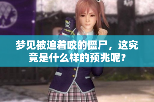 梦见被追着咬的僵尸，这究竟是什么样的预兆呢？
