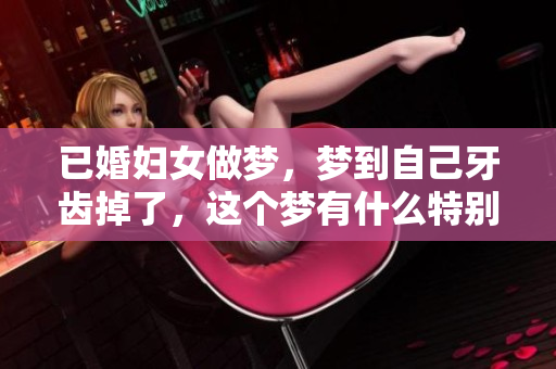 已婚妇女做梦，梦到自己牙齿掉了，这个梦有什么特别的意义呢
