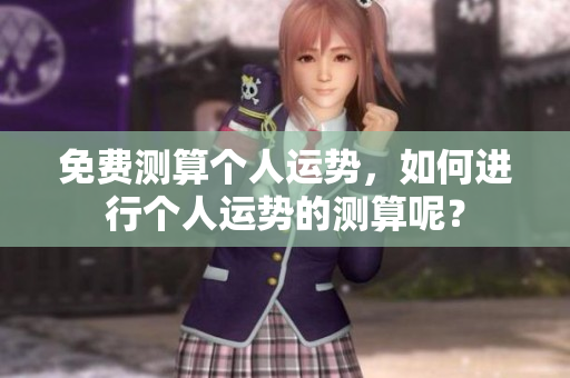 免费测算个人运势，如何进行个人运势的测算呢？