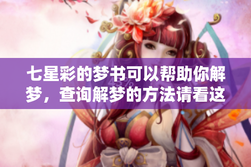 七星彩的梦书可以帮助你解梦，查询解梦的方法请看这里！