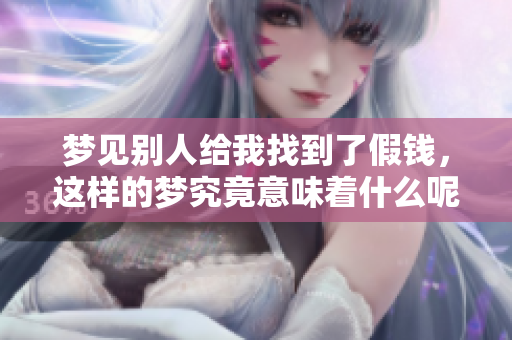 梦见别人给我找到了假钱，这样的梦究竟意味着什么呢