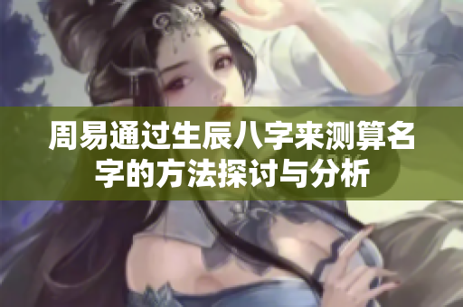 周易通过生辰八字来测算名字的方法探讨与分析