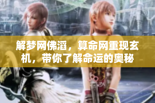 解梦网佛滔，算命网重现玄机，带你了解命运的奥秘