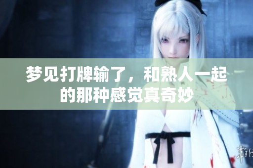 梦见打牌输了，和熟人一起的那种感觉真奇妙