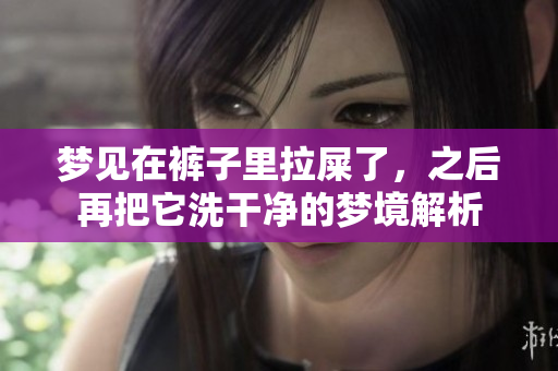 梦见在裤子里拉屎了，之后再把它洗干净的梦境解析