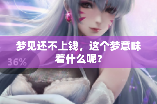 梦见还不上钱，这个梦意味着什么呢？