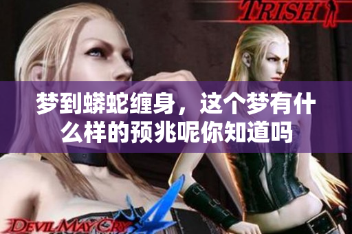 梦到蟒蛇缠身，这个梦有什么样的预兆呢你知道吗
