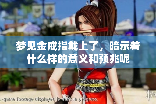 梦见金戒指戴上了，暗示着什么样的意义和预兆呢