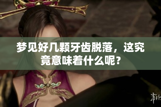 梦见好几颗牙齿脱落，这究竟意味着什么呢？