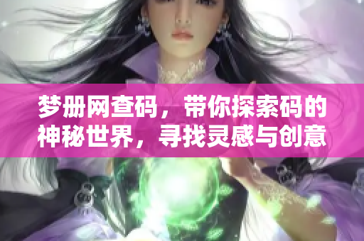 梦册网查码，带你探索码的神秘世界，寻找灵感与创意的无限可能