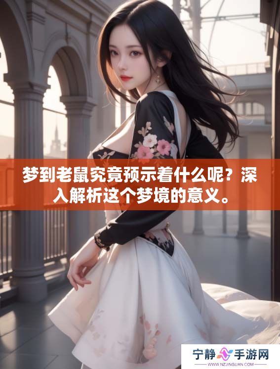 梦到老鼠究竟预示着什么呢？深入解析这个梦境的意义。