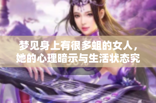梦见身上有很多蛆的女人，她的心理暗示与生活状态究竟是什么呢