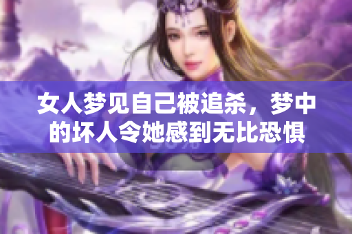 女人梦见自己被追杀，梦中的坏人令她感到无比恐惧