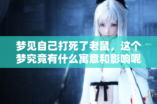 梦见自己打死了老鼠，这个梦究竟有什么寓意和影响呢