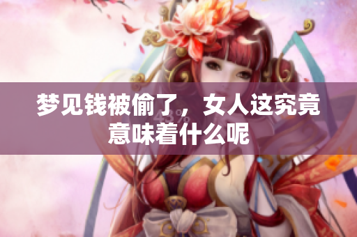 梦见钱被偷了，女人这究竟意味着什么呢